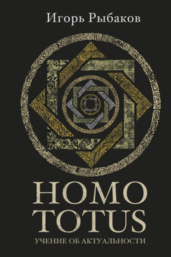 HOMO TOTUS. Учение об актуальности - Игорь Рыбаков