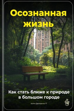 Осознанная жизнь: Как стать ближе к природе в большом городе - Артем Демиденко