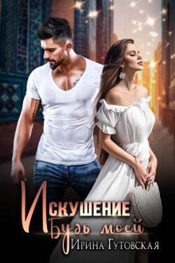 Искушение. Будь моей - Ирина Гутовская