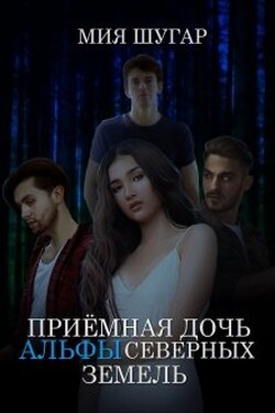 Приёмная дочь альфы Северных земель - Мия Шугар