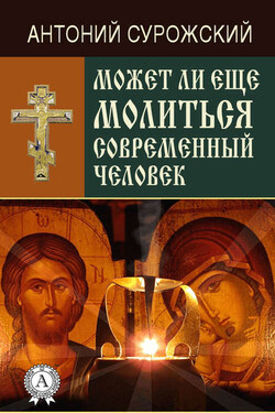 Может ли еще молиться современный человек? - Антоний Сурожский