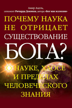 Почему наука не отрицает существование Бога? О науке, хаосе и пределах человеческого знания - Амир Ацель