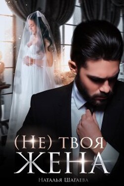 ( Не) твоя жена - Наталья Шагаева