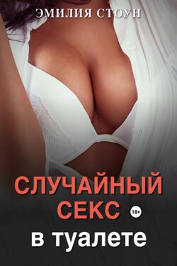 Случайный секс в туалете - Эмилия Стоун
