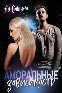 Аморальные. Зависимость - Ая Сашина