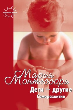 Дети – другие. Саморазвитие. Части вторая и третья - Мария Монтессори