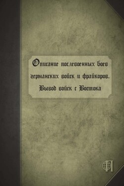 Описание послевоенных боев германских войск и фрайкоров. Вывод войск с Востока - Коллектив авторов