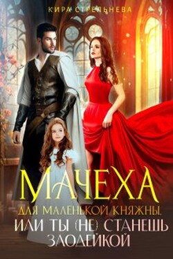 Мачеха для маленькой княжны, или Ты (не) станешь злодейкой - Кира Стрельнева
