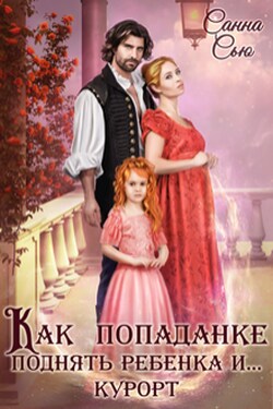 Как попаданке поднять ребёнка и...курорт - Санна Сью