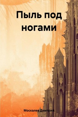 Пыль под ногами. Книга первая - Дмитрий Москалев