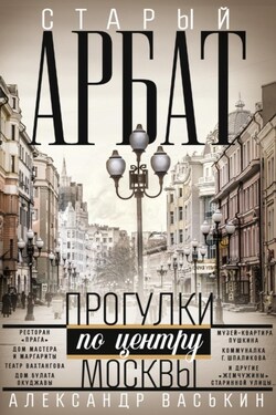 Старый Арбат. Прогулки по центру Москвы - Александр Васькин