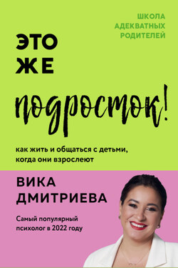 Это же подросток! Как жить и общаться с детьми, когда они взрослеют - Виктория Дмитриева