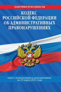 Кодекс РФ об административных правонарушениях. Текст с изм. и доп. на 15 марта 2011 г. - Коллектив авторов