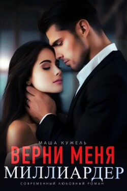 Верни меня, миллиардер - Маша Кужель