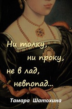 Ни толку, ни проку, не в лад, невпопад... - Тамара Шатохина