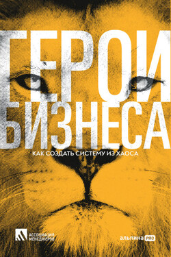 Герои бизнеса. Как создать систему из хаоса - Коллектив авторов