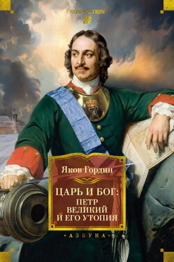 Царь и Бог. Петр Великий и его утопия - Яков Гордин