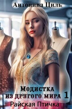 Модистка из другого мира 1. Райская птичка - Антонина Циль