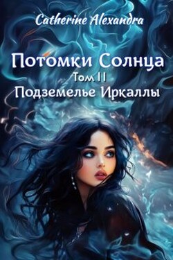 Потомки Солнца. Том 2. Подземелье Иркаллы - Catherine Alexandra