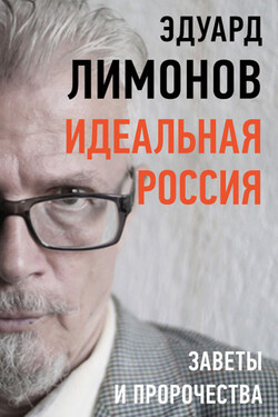 Идеальная Россия. Заветы и пророчества - Эдуард Лимонов
