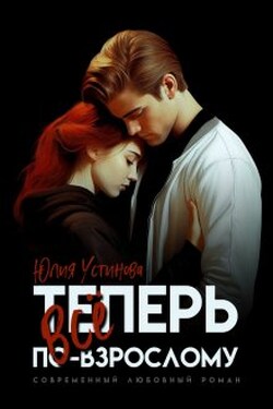 Теперь все по-взрослому - Юлия Устинова