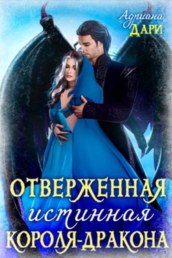Отверженная истинная короля-дракона - Адриана Дари