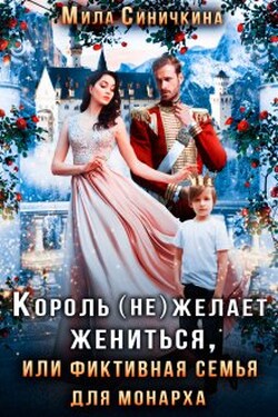 Король (не) желает жениться, или Фиктивная семья для монарха - Мила Синичкина