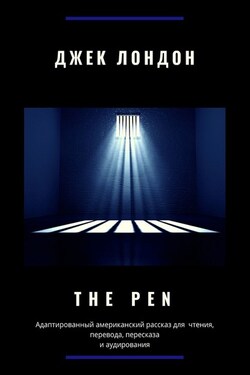 The Pen. Адаптированный американский рассказ для чтения, перевода, пересказа и аудирования - Джек Лондон