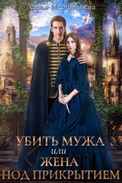 Убить мужа или Жена под прикрытием - Дарья Перфильева
