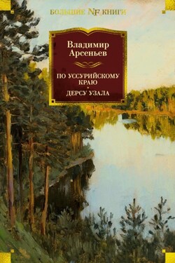 По Уссурийскому краю. Дерсу Узала - Владимир Арсеньев