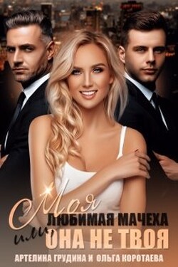 Моя любимая мачеха, или Она не твоя - Ольга Коротаева