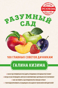 Разумный сад. 100 главных советов дачникам от Галины Кизимы - Галина Кизима
