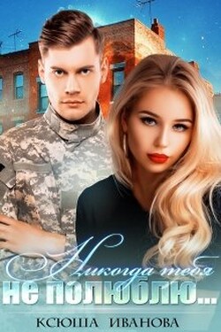Никогда тебя не полюблю - Ксюша Иванова