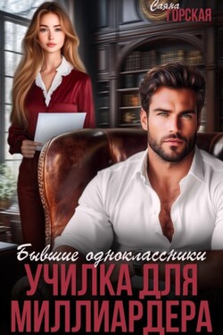 Бывшие одноклассники. Училка для миллиардера - Саяна Горская
