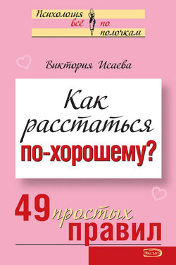 Как расстаться по-хорошему? 49 простых правил - Виктория Исаева