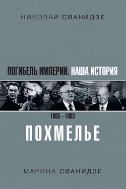 Погибель Империи. Наша история 1965–1993. Похмелье - Николай Карлович Сванидзе
