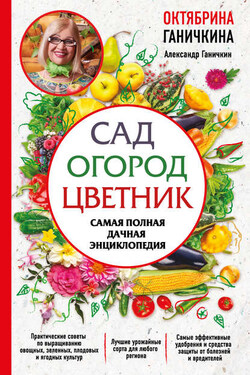 Сад. Огород. Цветник. Самая полная дачная энциклопедия - Октябрина Алексеевна Ганичкина