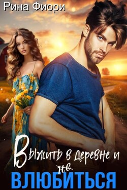 Выжить в деревне и не влюбиться - Рина Фиори