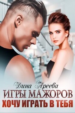 Игры мажоров. Хочу играть в тебя - Дина Ареева