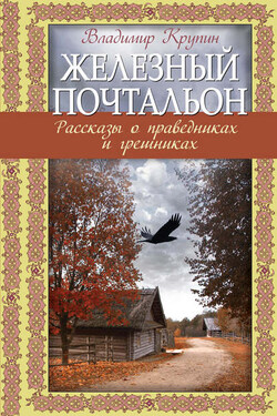 Железный почтальон. Рассказы о праведниках и грешниках - Владимир Крупин