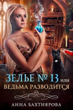 Зелье № 13, или Ведьма разводится - Анна Бахтиярова