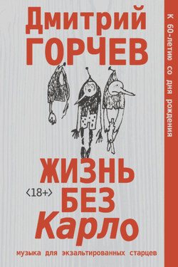 Жизнь без Карло: Музыка для экзальтированных старцев - Дмитрий Горчев