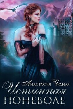 Истинная поневоле - Анастасия Чудная