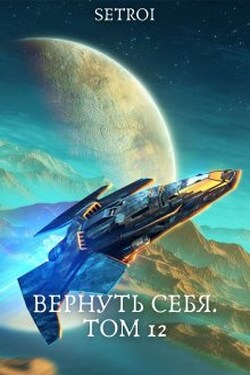 Вернуть себя. Том 12 - Александр Setroi Шаравар