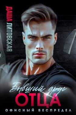Бывший друг моего отца. Офисный беспредел - Даша Литовская