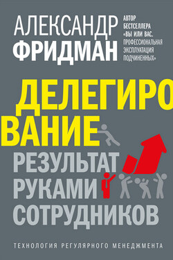 Делегирование: результат руками сотрудников. Технология регулярного менеджмента - Александр Фридман