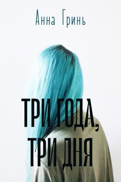 Три года, три дня - Анна Гринь