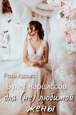 Букет нарциссов для (не) любимой жены - Роза Адамс