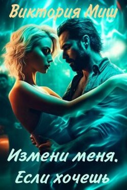 Измени меня. Если хочешь - Виктория Миш