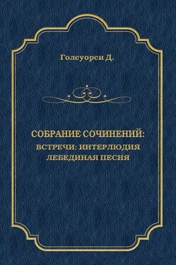 Собрание сочинений. Встречи: Интерлюдия. Лебединая песня - Джон Голсуорси